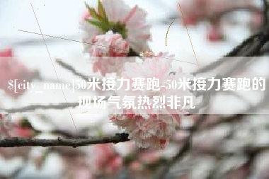拉萨50米接力赛跑-50米接力赛跑的现场气氛热烈非凡
