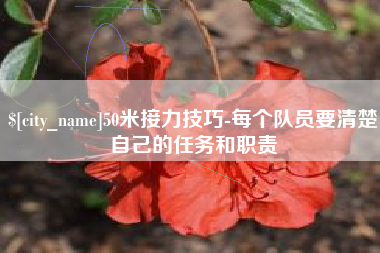 拉萨50米接力技巧-每个队员要清楚自己的任务和职责
