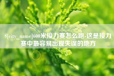 拉萨600米接力赛怎么跑-这是接力赛中最容易出现失误的地方