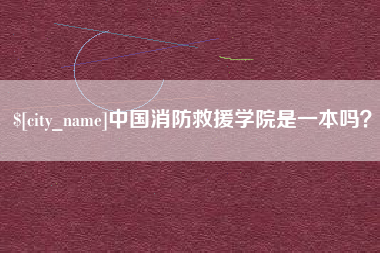 拉萨中国消防救援学院是一本吗？