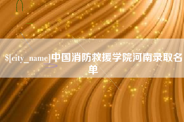 拉萨中国消防救援学院河南录取名单