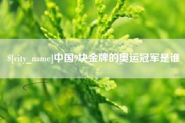 拉萨中国9块金牌的奥运冠军是谁