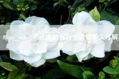 拉萨司法冻结银行卡需要多久才解除