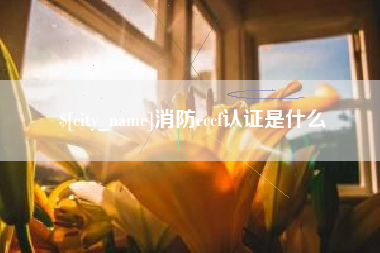 拉萨消防cccf认证是什么