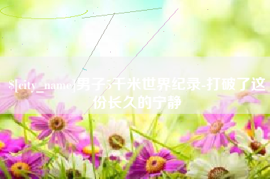 拉萨男子5千米世界纪录-打破了这份长久的宁静
