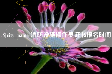 拉萨消防设施操作员证书报名时间