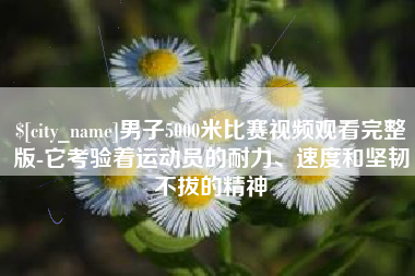 拉萨男子5000米比赛视频观看完整版-它考验着运动员的耐力、速度和坚韧不拔的精神