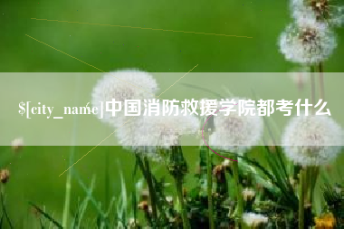拉萨中国消防救援学院都考什么