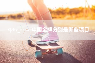 拉萨中国金牌分别是哪些项目