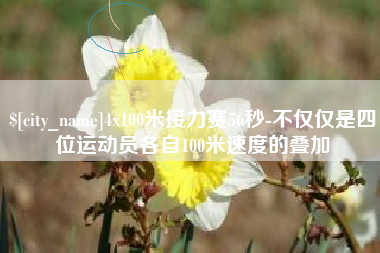 拉萨4x100米接力赛56秒-不仅仅是四位运动员各自100米速度的叠加