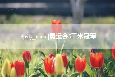拉萨奥运会5千米冠军