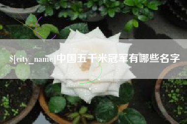 拉萨中国五千米冠军有哪些名字