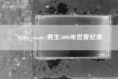 拉萨男生5000米世界纪录